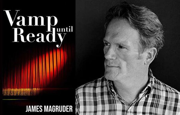 James Magruder: Playwright's New Novel, 'Vamp Until Ready'