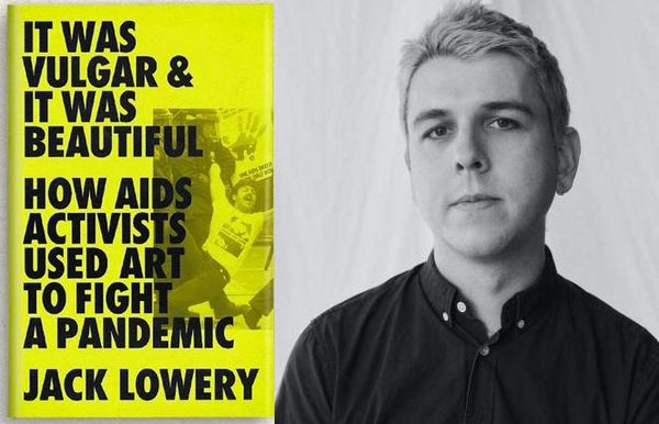 Gran Fury's Glory: Jack Lowery Discusses His Book, 'It Was Vulgar & It Was Beautiful: How AIDS Activists Used Art to Fight a Pandemic'